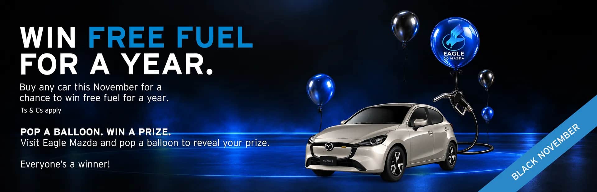 Black November at Eagle Mazda: win free fuel for a year. Buy any car this November. Pop a balloon, win a prize. Ts & Cs apply.